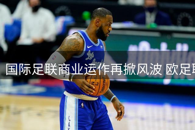 国际足联商业运作再掀风波 欧足联要求18名高层保存世界杯股权交易关键证据