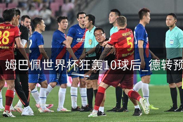 姆巴佩世界杯狂轰10球后 德转预测身价或突破2亿欧元大关
