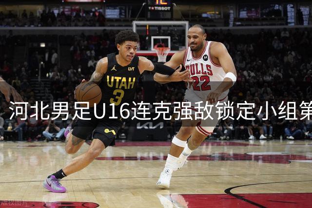 河北男足U16连克强敌锁定小组第一 中德青少年足球交流赛激战正酣