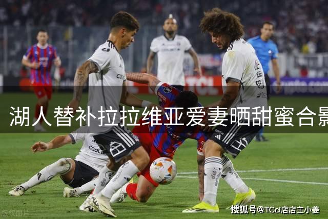 湖人替补拉拉维亚爱妻晒甜蜜合影 休赛期开启撒糖模式