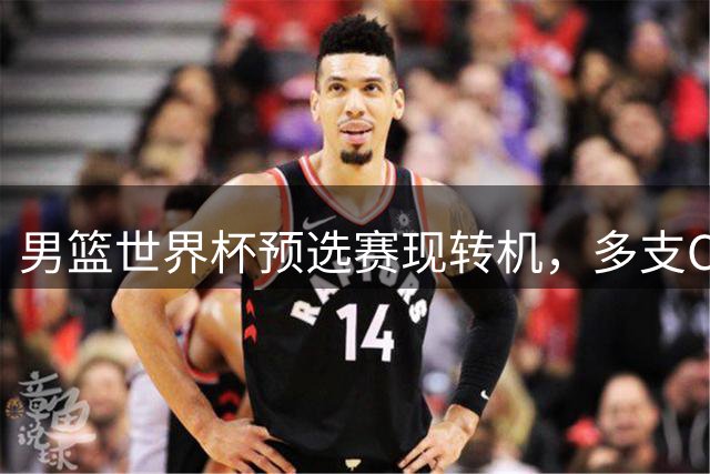 男篮世界杯预选赛现转机，多支CBA球队外援调整动态受关注